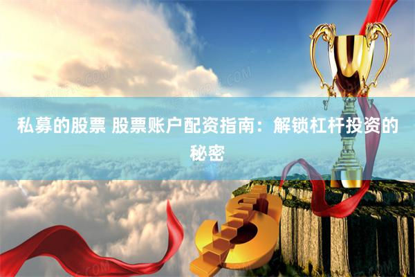 私募的股票 股票账户配资指南：解锁杠杆投资的秘密