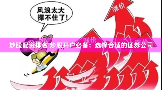 炒股配资排名 炒股开户必备：选择合适的证券公司
