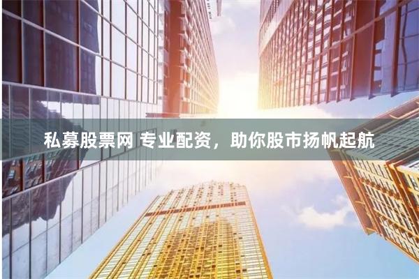 私募股票网 专业配资，助你股市扬帆起航