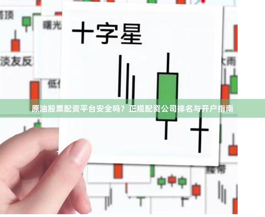 原油股票配资平台安全吗？正规配资公司排名与开户指南