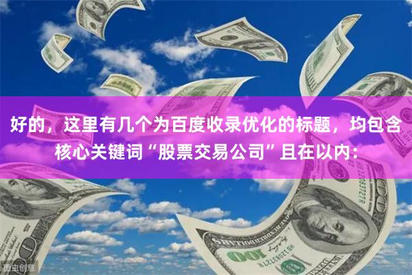 好的，这里有几个为百度收录优化的标题，均包含核心关键词“股票交易公司”且在以内：