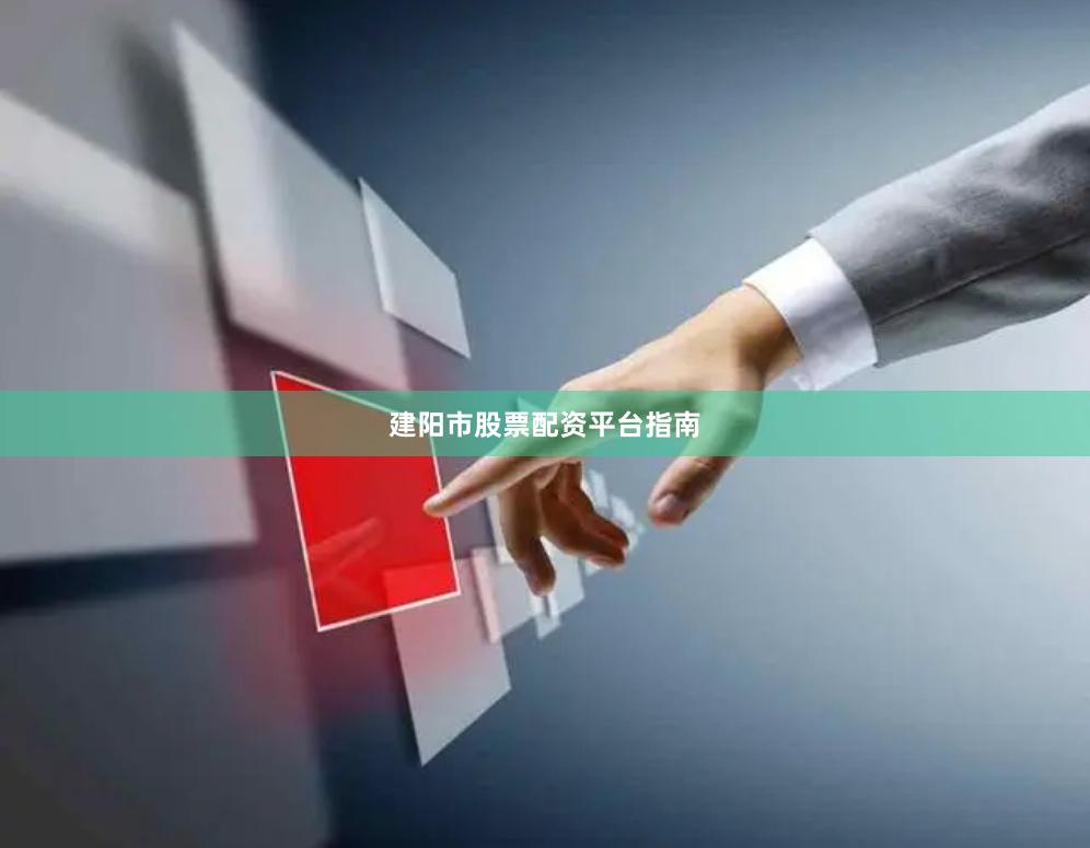 建阳市股票配资平台指南