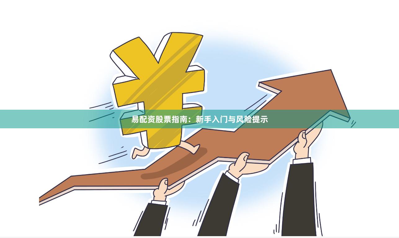 易配资股票指南：新手入门与风险提示