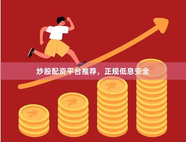 炒股配资平台推荐,正规低息安全