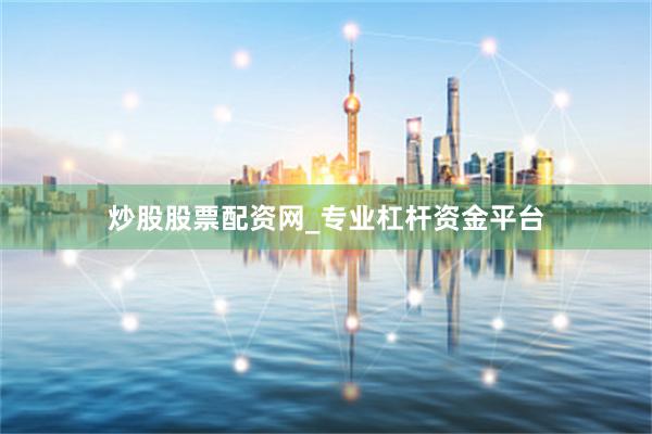 炒股股票配资网_专业杠杆资金平台