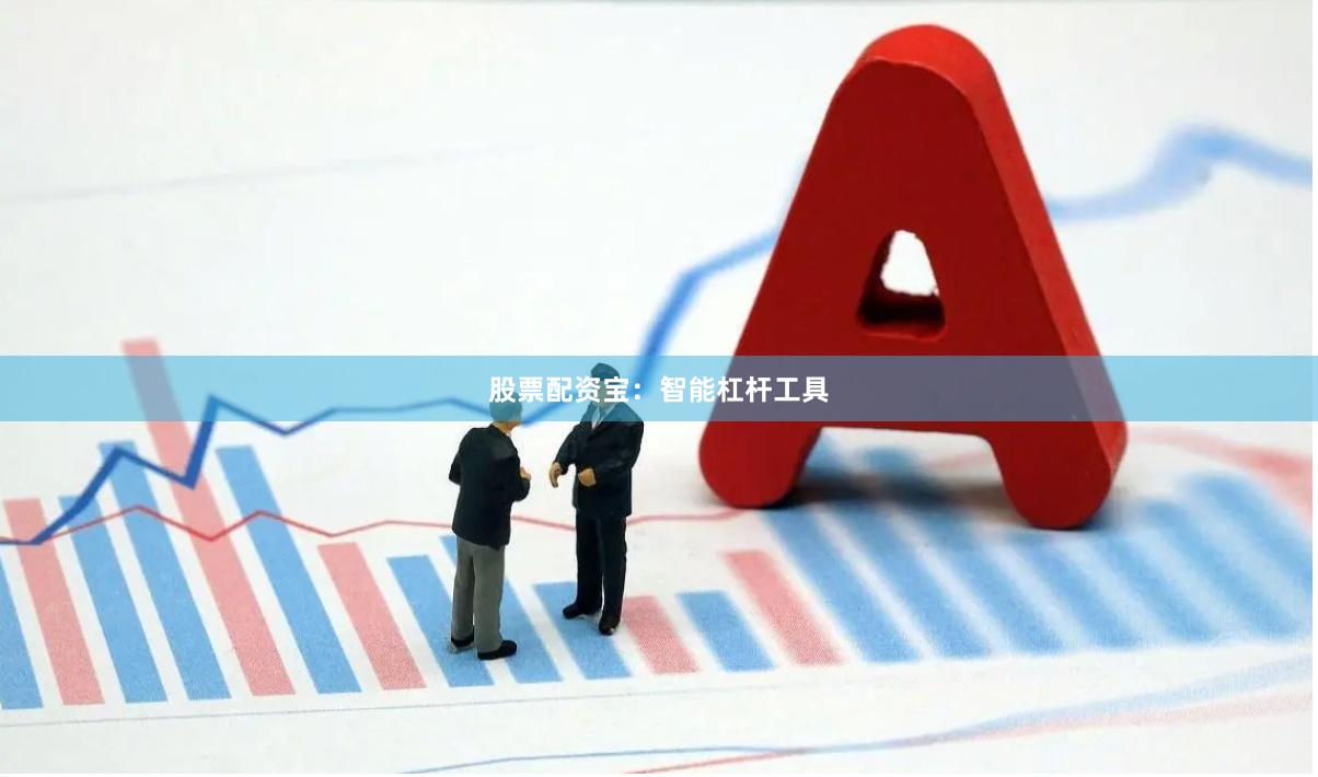 股票配资宝：智能杠杆工具