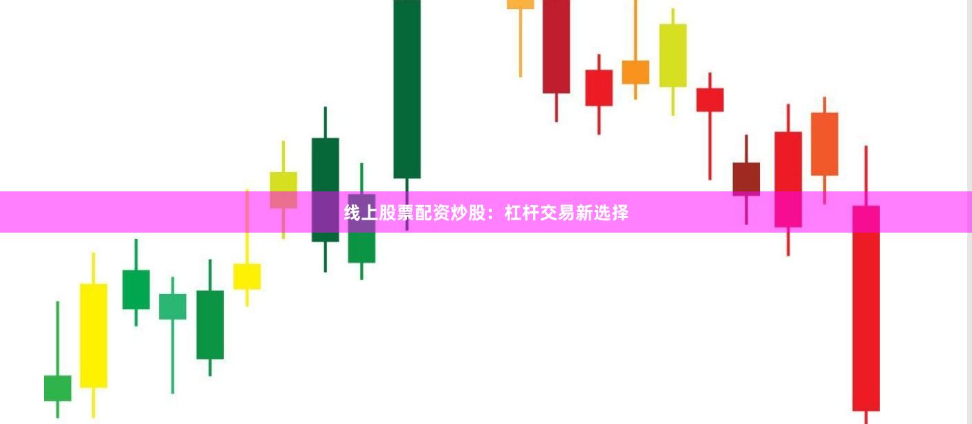 线上股票配资炒股：杠杆交易新选择